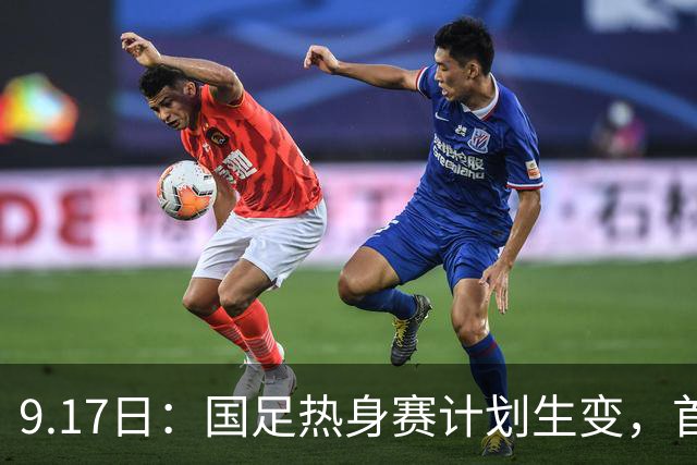 9.17日：国足热身赛计划生变，首战对手取消行程，赵松源或将迎来最佳表现机会